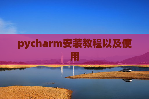 pycharm安装教程以及使用